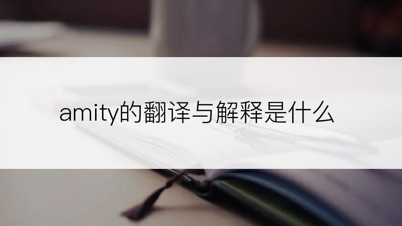 amity的翻译与解释是什么