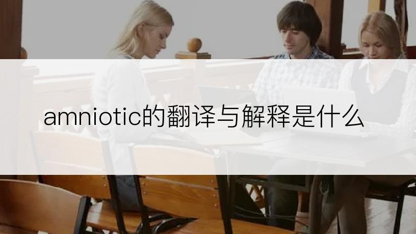 amniotic的翻译与解释是什么