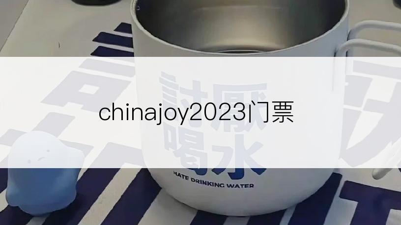 chinajoy2023门票