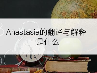 Anastasia的翻译与解释是什么