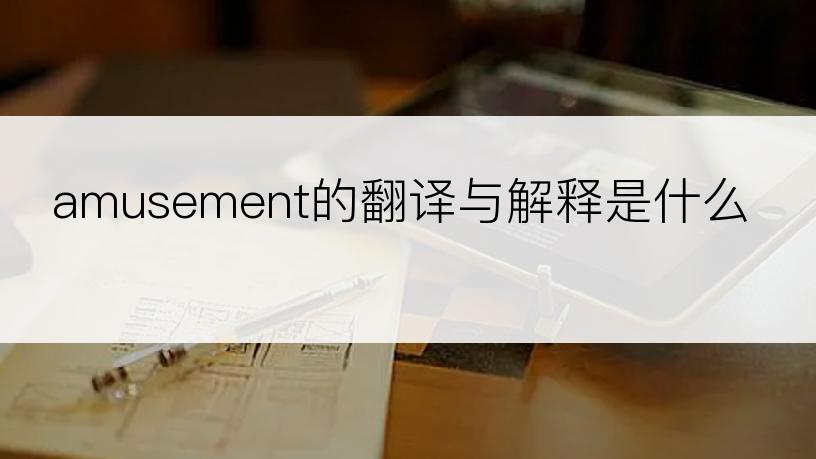 amusement的翻译与解释是什么