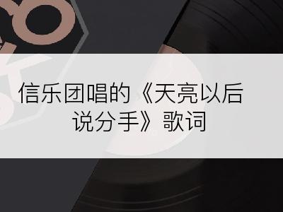 信乐团唱的《天亮以后说分手》歌词