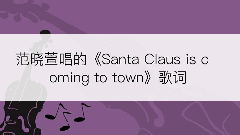 范晓萱唱的《Santa Claus is coming to town》歌词