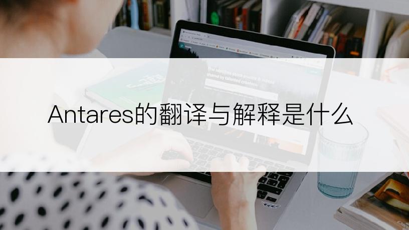 Antares的翻译与解释是什么