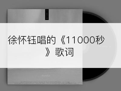 徐怀钰唱的《11000秒》歌词