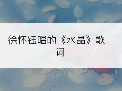 徐怀钰唱的《水晶》歌词