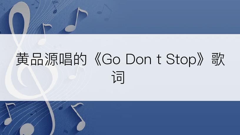 黄品源唱的《Go Don t Stop》歌词