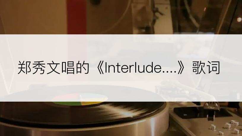 郑秀文唱的《Interlude....》歌词