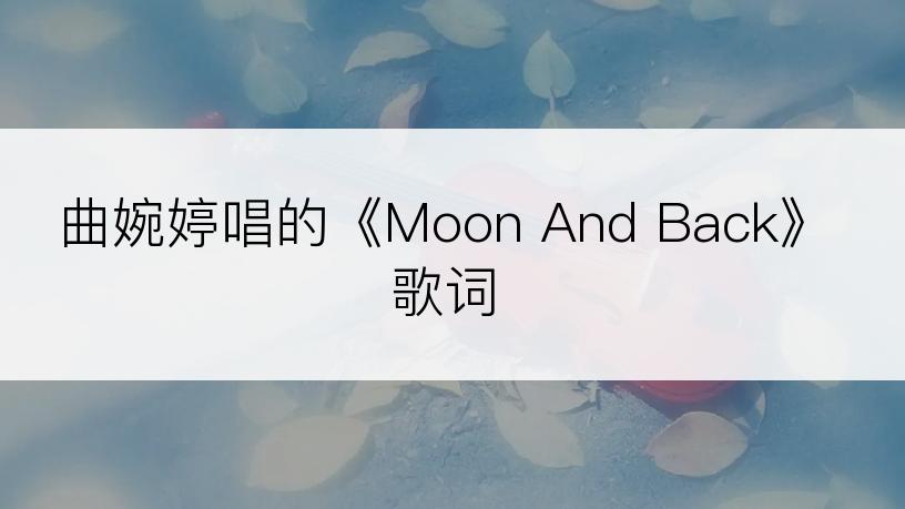 曲婉婷唱的《Moon And Back》歌词