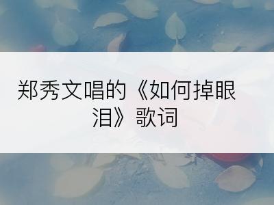 郑秀文唱的《如何掉眼泪》歌词