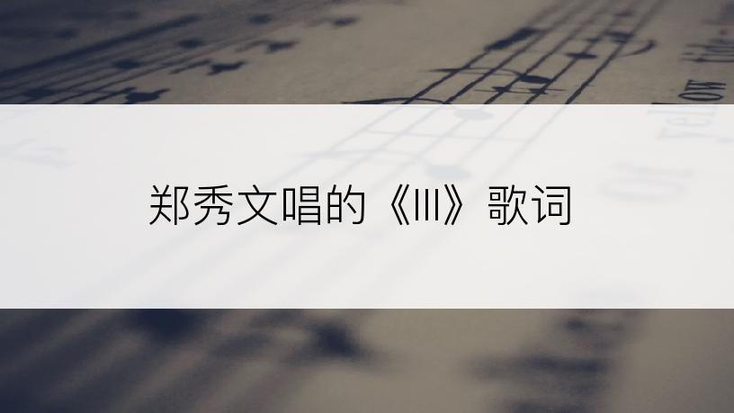 郑秀文唱的《III》歌词