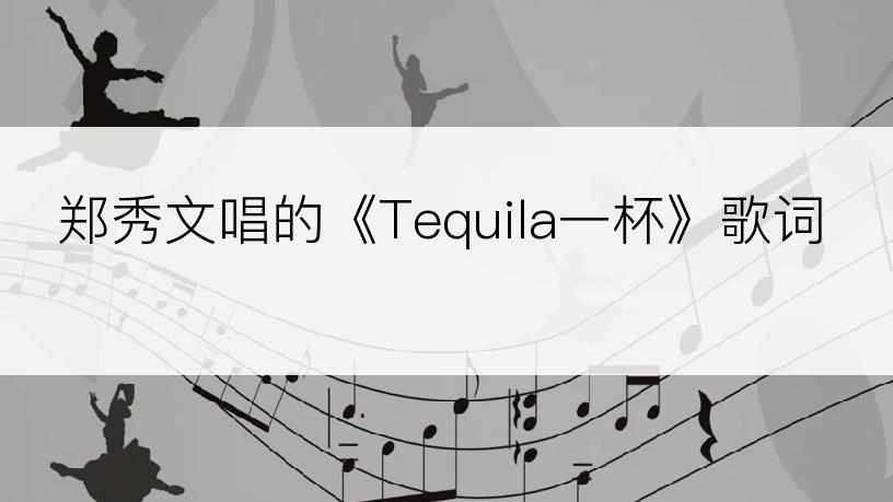 郑秀文唱的《Tequila一杯》歌词