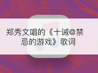 郑秀文唱的《十诫@禁忌的游戏》歌词