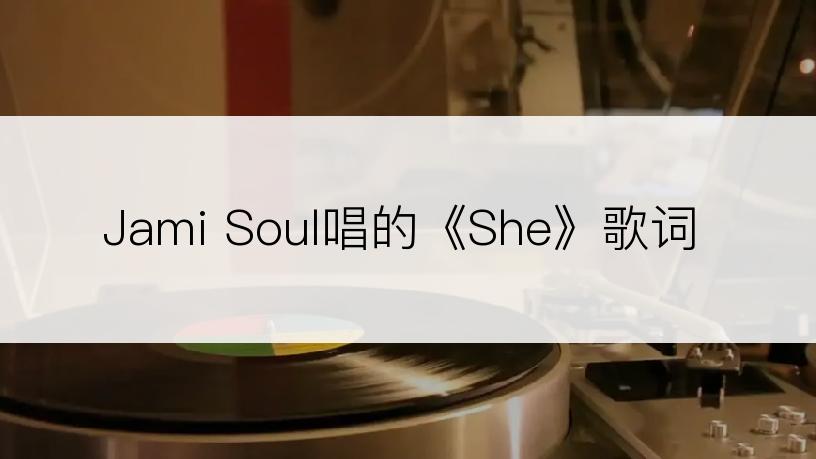 Jami Soul唱的《She》歌词