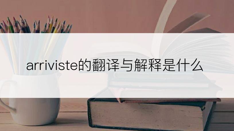 arriviste的翻译与解释是什么