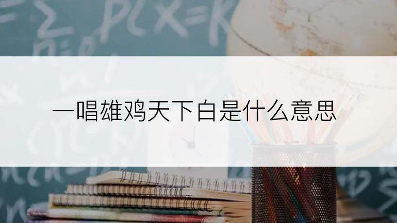 一唱雄鸡天下白是什么意思