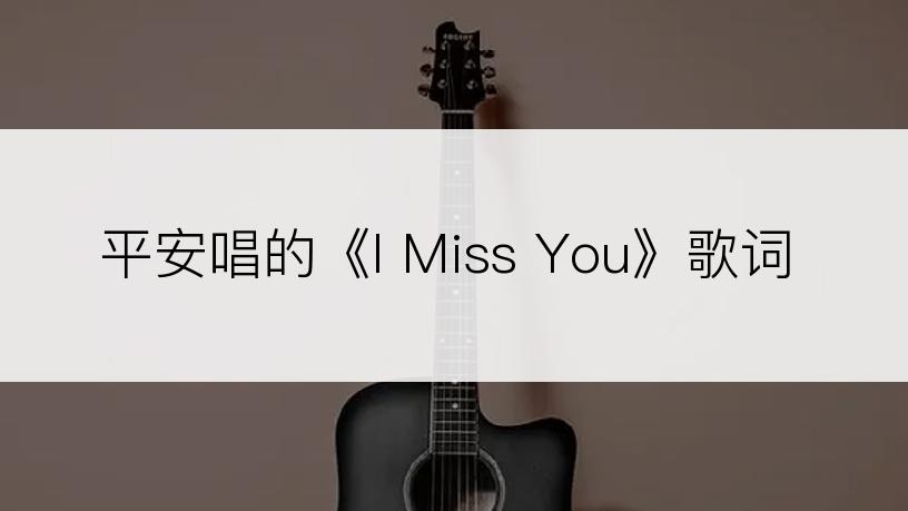 平安唱的《I Miss You》歌词