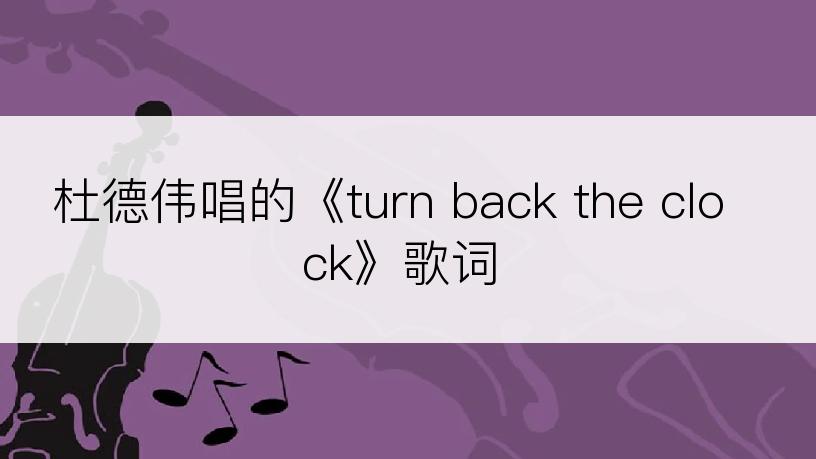 杜德伟唱的《turn back the clock》歌词