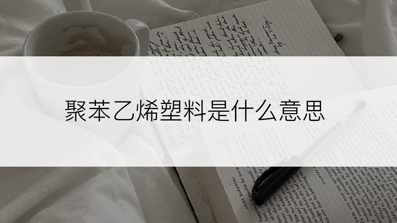 聚苯乙烯塑料是什么意思