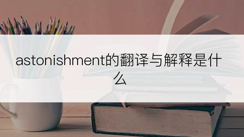 astonishment的翻译与解释是什么