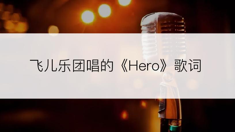 飞儿乐团唱的《Hero》歌词