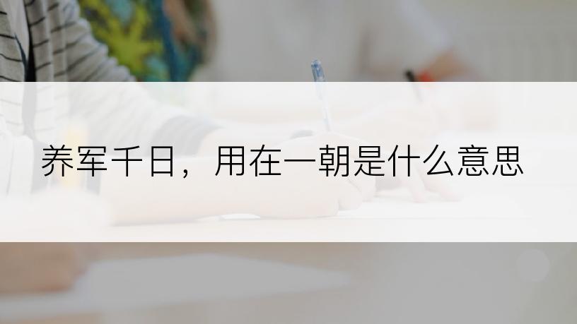 养军千日，用在一朝是什么意思