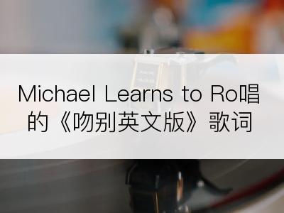 Michael Learns to Ro唱的《吻别英文版》歌词