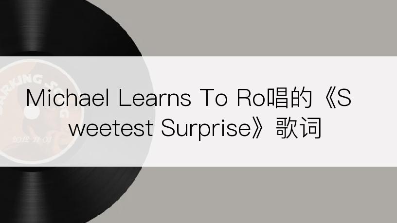 Michael Learns To Ro唱的《Sweetest Surprise》歌词