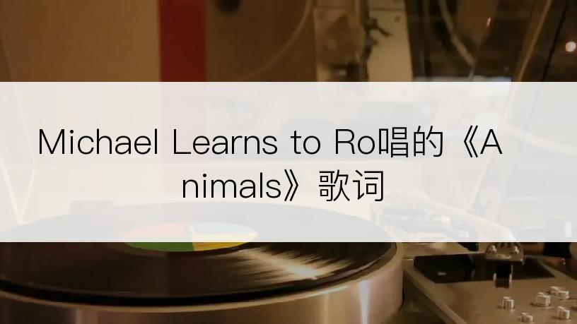 Michael Learns to Ro唱的《Animals》歌词