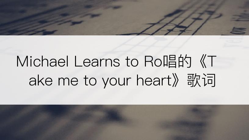 Michael Learns to Ro唱的《Take me to your heart》歌词