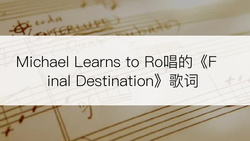 Michael Learns to Ro唱的《Final Destination》歌词