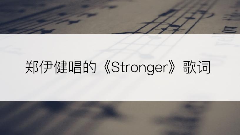 郑伊健唱的《Stronger》歌词