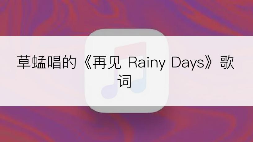 草蜢唱的《再见 Rainy Days》歌词