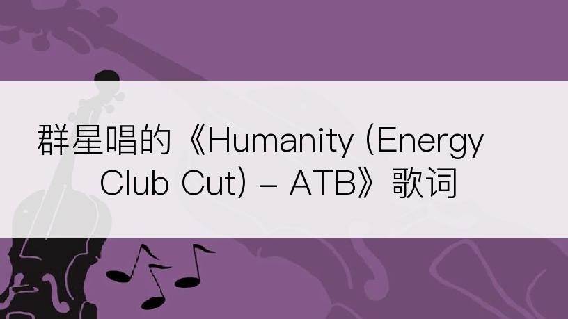 群星唱的《Humanity (Energy Club Cut) - ATB》歌词