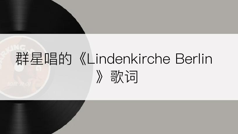 群星唱的《Lindenkirche Berlin》歌词