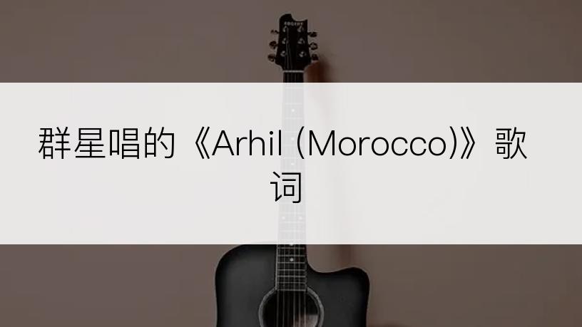 群星唱的《Arhil (Morocco)》歌词