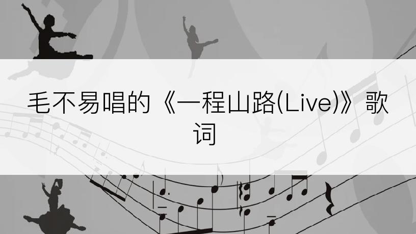 毛不易唱的《一程山路(Live)》歌词