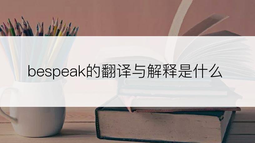 bespeak的翻译与解释是什么