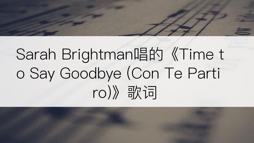 Sarah Brightman唱的《Time to Say Goodbye (Con Te Partiro)》歌词