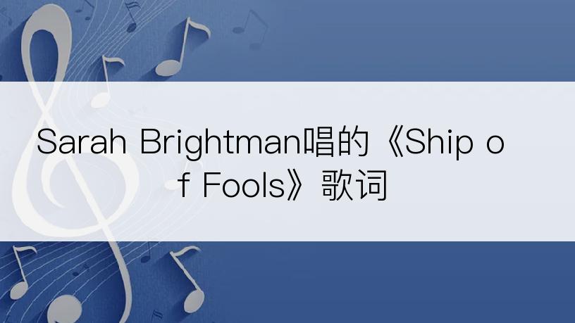 Sarah Brightman唱的《Ship of Fools》歌词