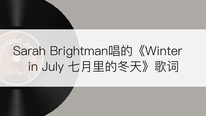 Sarah Brightman唱的《Winter in July 七月里的冬天》歌词