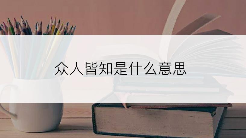 众人皆知是什么意思