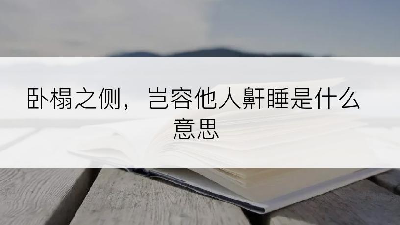 卧榻之侧，岂容他人鼾睡是什么意思