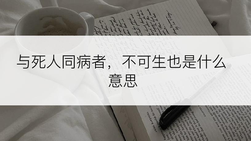 与死人同病者，不可生也是什么意思