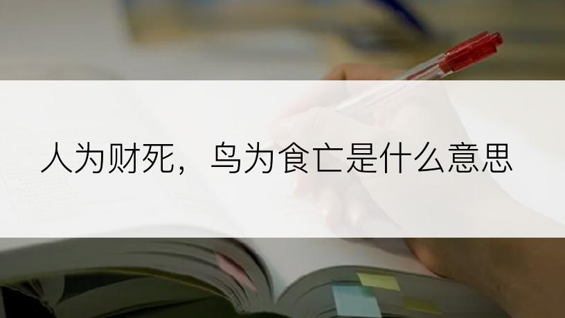 人为财死，鸟为食亡是什么意思