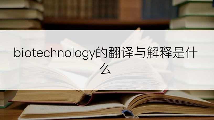 biotechnology的翻译与解释是什么