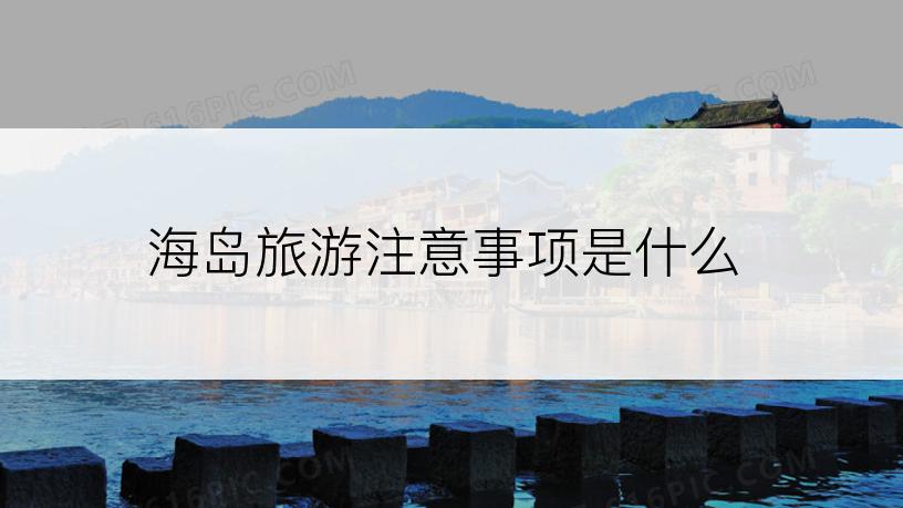 海岛旅游注意事项是什么