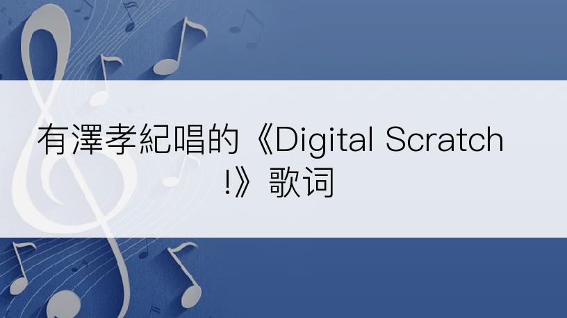 有澤孝紀唱的《Digital Scratch!》歌词