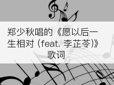 郑少秋唱的《愿以后一生相对 (feat. 李芷苓)》歌词