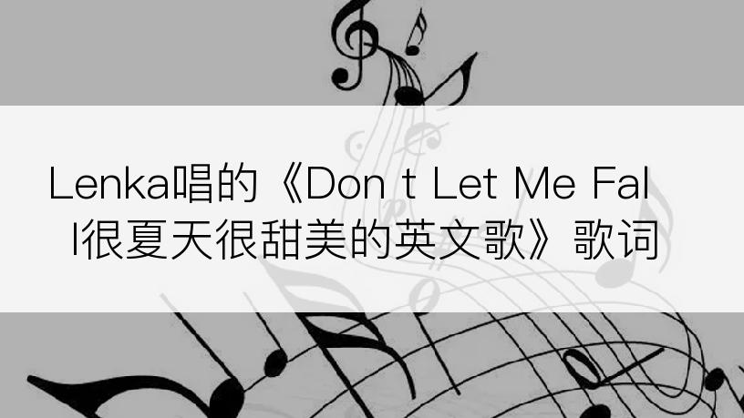 Lenka唱的《Don t Let Me Fall很夏天很甜美的英文歌》歌词